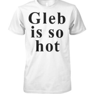 Ezra Sosa Gleb Is So Hot Shirt